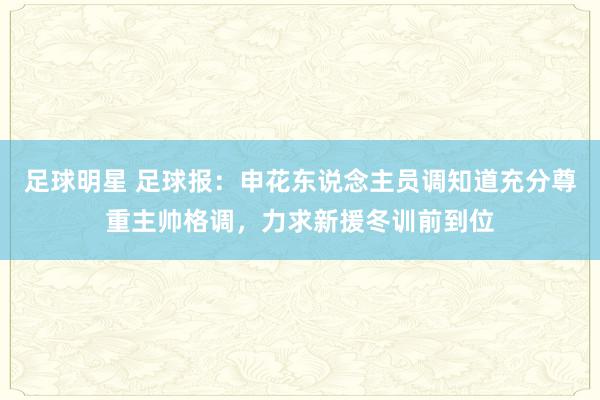 足球明星 足球报：申花东说念主员调知道充分尊重主帅格调，力求新援冬训前到位